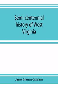 Semi-centennial history of West Virginia, with special articles on development and resources