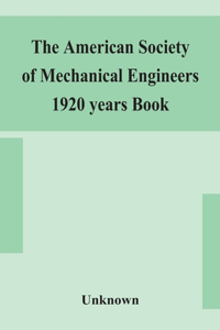 American Society of Mechanical Engineers 1920 years Book Containing lists of members Arranged Alphabetically and geographically also general information regarding the society officers and Council Corrected to March 1, 1920