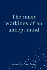 inner workings of an unkept mind