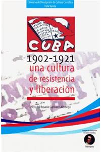 Cuba 1902 - 1921 Una Cultura de Resistencia y Liberacion