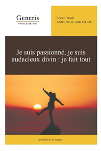 Je suis passionné, je suis audacieux divin