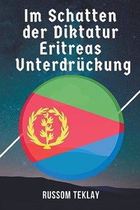 Im Schatten der Diktatur Eritreas Unterdrückung