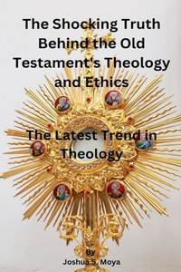 Shocking Truth Behind the Old Testament's Theology and Ethics