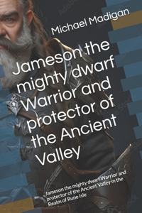 Jameson the mighty dwarf Warrior and protector of the Ancient Valley