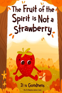 The Fruit of the Spirit is Not a Strawberry