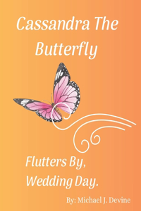 Cassandra The Butterfly Flutters By, Wedding Day!