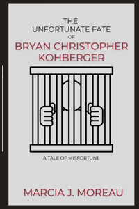 Unfortunate Fate of Bryan Christopher Kohberger: A Tale of Misfortune