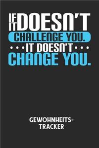IF IT DOESN'T CHALLENGE YOU. IT DOESN'T CHANGE YOU. - Gewohnheitstracker