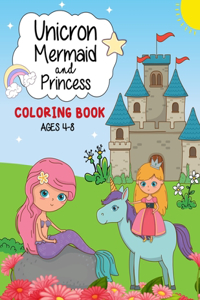Unicorn, Mermaid And Princess Coloring Book Ages 4-8
