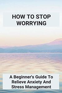 How To Stop Worrying