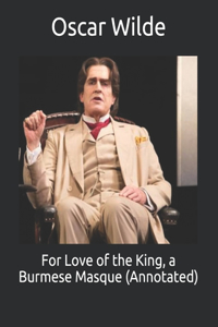 For Love of the King, a Burmese Masque (Annotated)
