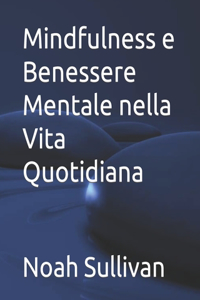Mindfulness e Benessere Mentale nella Vita Quotidiana