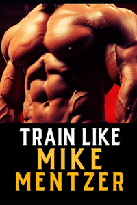 Train Like Mike Mentzer
