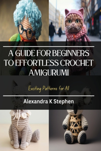 Guide for Beginners to Effortless Crochet Amigurumi