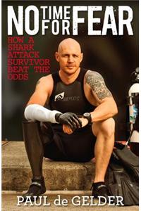 No Time for Fear: How a Shark Attack Survivor Beat the Odds: How a Shark Attack Survivor Beat the Odds