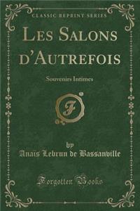 Les Salons D'Autrefois: Souvenirs Intimes (Classic Reprint)