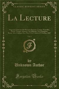 La Lecture, Vol. 1: Magazine LittÃ©raire Bi-Mensuel; Romans, Contes, Nouvelles, PoÃ©sie, Voyages, Sciences, Art Militaire, Vie ChampÃªtre, Beaux-Arts, Critique, Etc.; Nos 1 Ã? 6, 5 AoÃ»t Ã? 25 Octobre, 1887 (Classic Reprint)