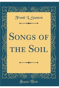 Songs of the Soil (Classic Reprint)