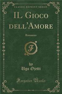 Il Gioco Dell'amore: Romanzo (Classic Reprint)