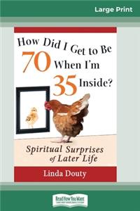 How Did I Get to Be 70 When I'm 35 Inside?