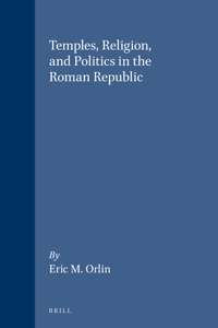 Temples, Religion, and Politics in the Roman Republic