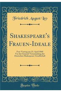 Shakespeare's Frauen-Ideale: Fest-Vortrag Am 23. April 1868 VOR Der General-Versammlung Der Deutschen Shakespeare-Gesellschaft (Classic Reprint): Fest-Vortrag Am 23. April 1868 VOR Der General-Versammlung Der Deutschen Shakespeare-Gesellschaft (Classic Reprint)