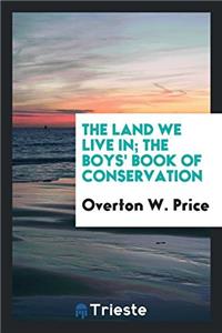 The land we live in; the boys' book of conservation