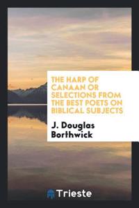 The Harp of Canaan or Selections from the Best Poets on Biblical Subjects