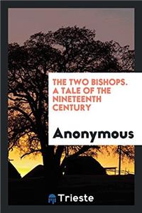 The Two Bishops. a Tale of the Nineteenth Century