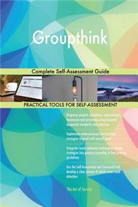 Groupthink Complete Self-Assessment Guide