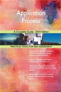 Application Process A Complete Guide - 2019 Edition