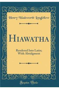 Hiawatha: Rendered Into Latin; With Abridgment (Classic Reprint)