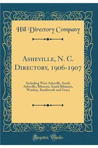 Asheville, N. C. Directory, 1906-1907: Including West Asheville, South Asheville, Biltmore, South Biltmore, Woolsey, Kenilworth and Grace (Classic Reprint)