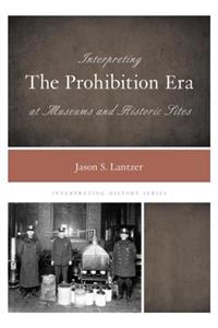 Interpreting the Prohibition Era at Museums and Historic Sites