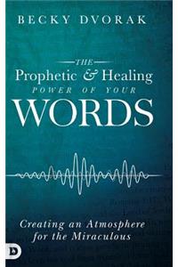 The Prophetic and Healing Power of Your Words
