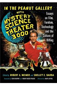 In the Peanut Gallery with Mystery Science Theater 3000: Essays on Film, Fandom, Technology and the Culture of Riffing