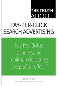 The Truth about Pay-Per-Click Search Advertising