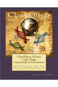 ClassiQuest Science: Logic Stage Astronomy & Geoscience: Solid Science for the Classical Curriculum