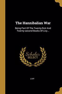 The Hannibalian War: Being Part of the Twenty-First and Twenty-Second Books of Livy...