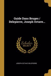 Guide Dans Bruges / Delepierre, Joseph Octave...
