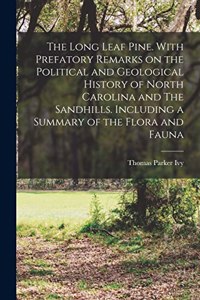 Long Leaf Pine. With Prefatory Remarks on the Political and Geological History of North Carolina and The Sandhills. Including a Summary of the Flora and Fauna