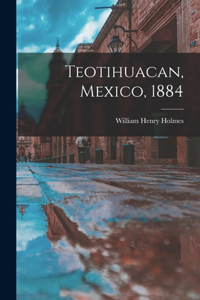 Teotihuacan, Mexico, 1884