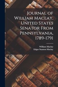 Journal of William Maclay, United States Senator From Pennsylvania, 1789-1791