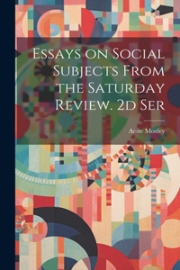 Essays on Social Subjects From the Saturday Review. 2d Ser