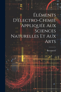 Éléments D'électro-Chimie Appliquée Aux Sciences Naturelles Et Aux Arts