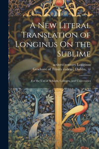 New Literal Translation of Longinus On the Sublime; for the Use of Schools, Colleges, and Universities