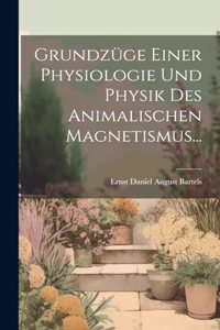 Grundzüge Einer Physiologie Und Physik Des Animalischen Magnetismus...