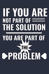 If You Are Not Part Of The Solution You Are Part Of The Problem