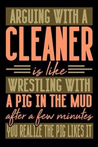 Arguing with a CLEANER is like wrestling with a pig in the mud. After a few minutes you realize the pig likes it.