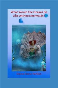 What Would The Oceans Be Like Without Mermaids?